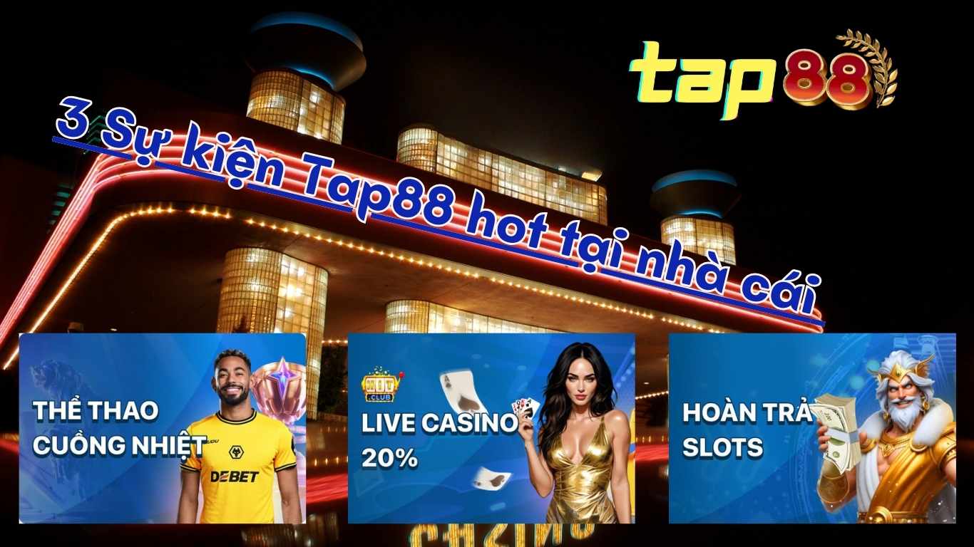 3 Sự kiện Tap88 hot hàng tháng nhà cái 3 Sự kiện Tap88 hot hàng tháng nhà cái
