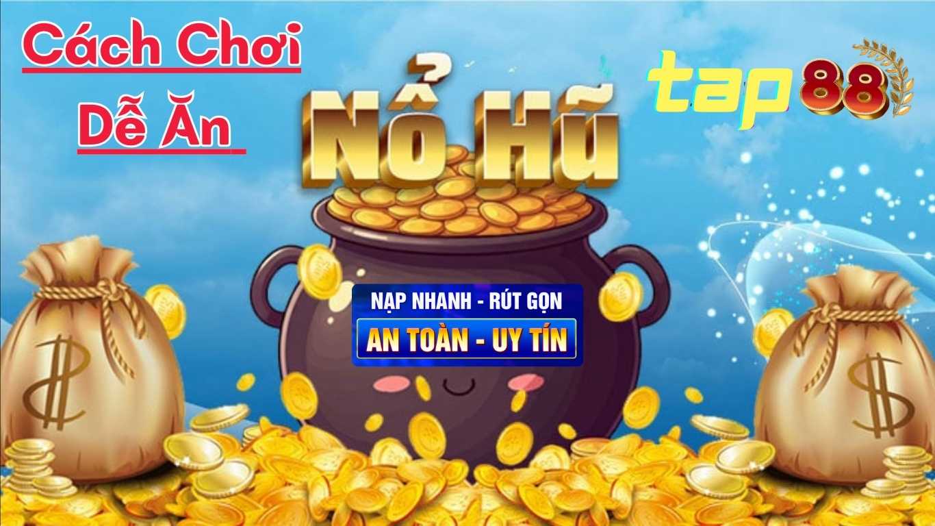 Cách Chơi Dễ Ăn Nổ Hũ Tại Nhà Cái Tap88 Cách Chơi Dễ Ăn Nổ Hũ Tại Nhà Cái Tap88
