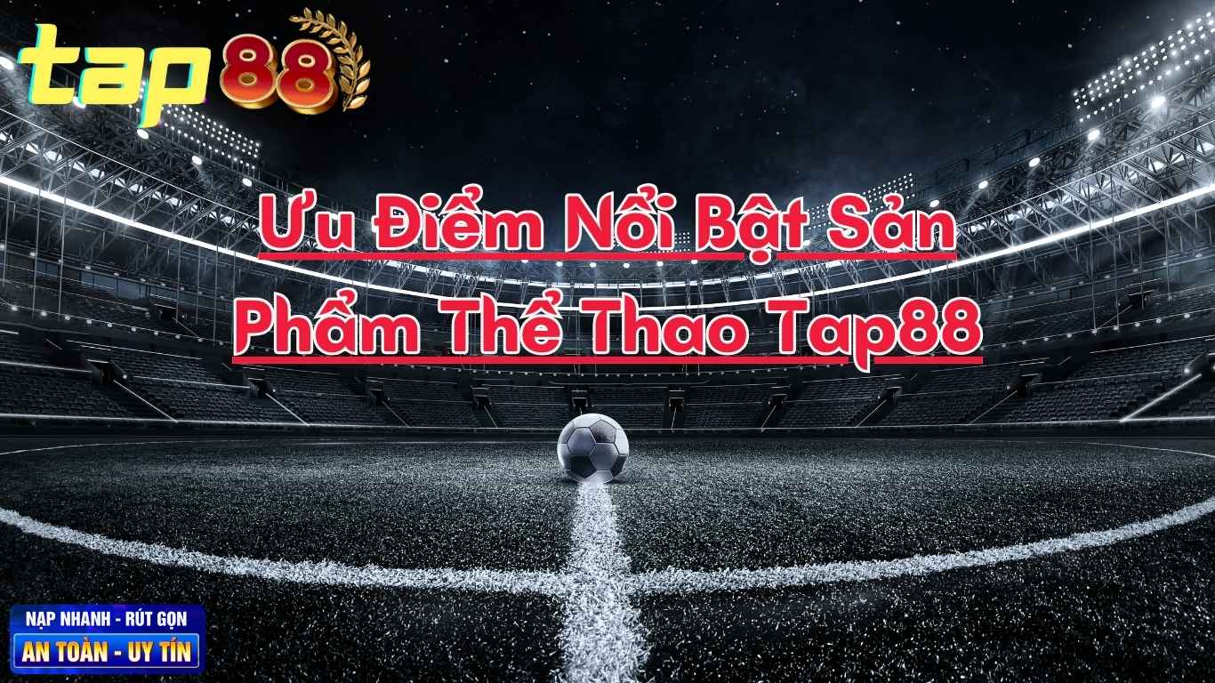 Ưu Điểm Nổi Bật Sản Phẩm Thể Thao Tap88 Ưu Điểm Nổi Bật Sản Phẩm Thể Thao Tap88
